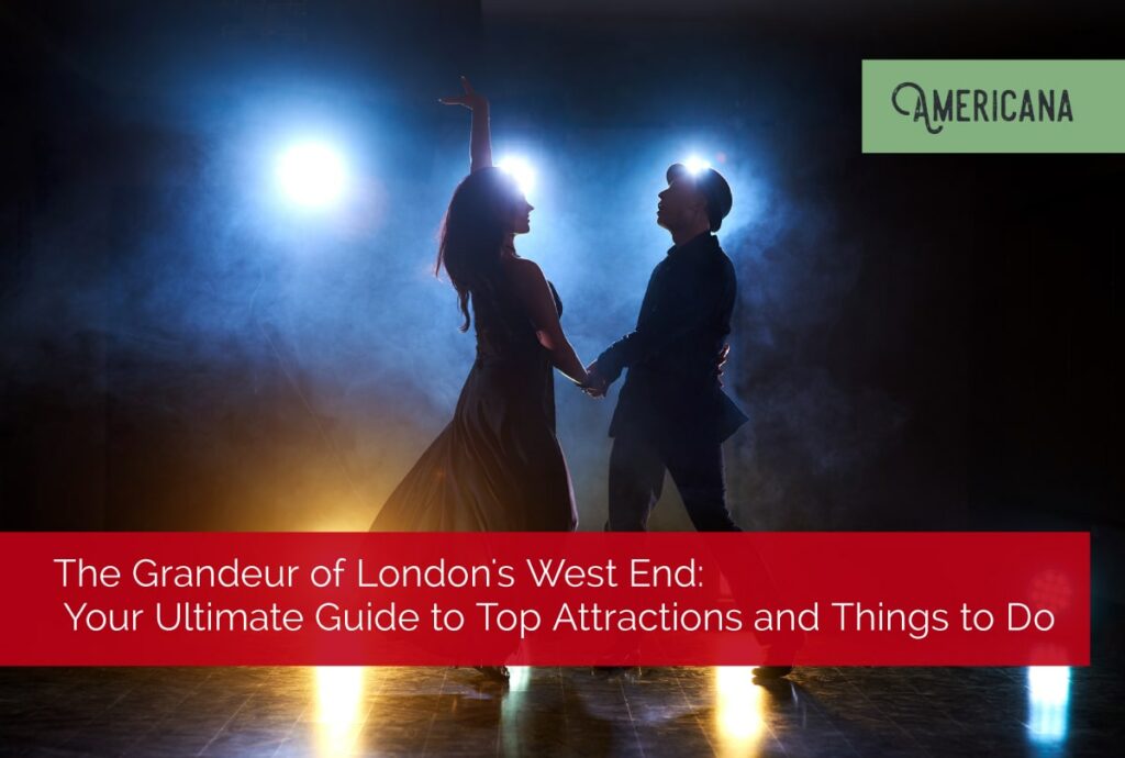 The Grandeur of London's West End: Your Ultimate Guide to Top Attractions and Things to Do
